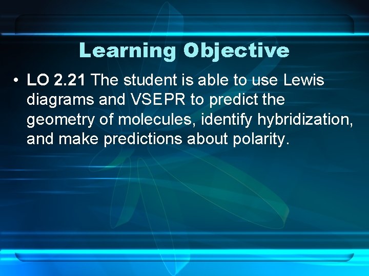 Learning Objective • LO 2. 21 The student is able to use Lewis diagrams