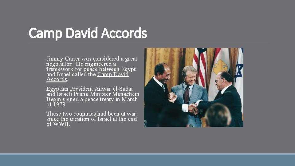 Camp David Accords Jimmy Carter was considered a great negotiator. He engineered a framework