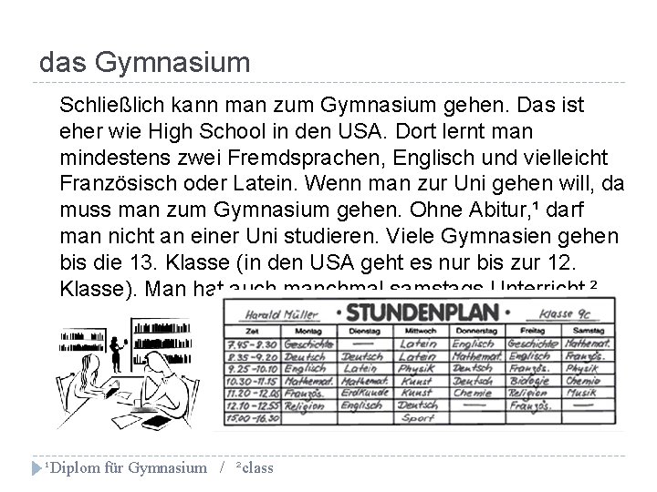 das Gymnasium Schließlich kann man zum Gymnasium gehen. Das ist eher wie High School