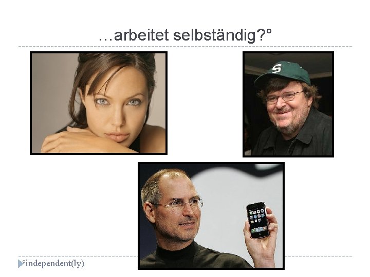 …arbeitet selbständig? ° °independent(ly) 