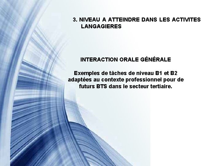 3. NIVEAU A ATTEINDRE DANS LES ACTIVITES LANGAGIERES INTERACTION ORALE GÉNÉRALE Exemples de tâches