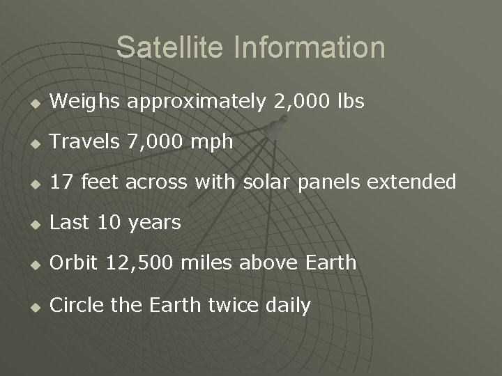 Satellite Information u Weighs approximately 2, 000 lbs u Travels 7, 000 mph u