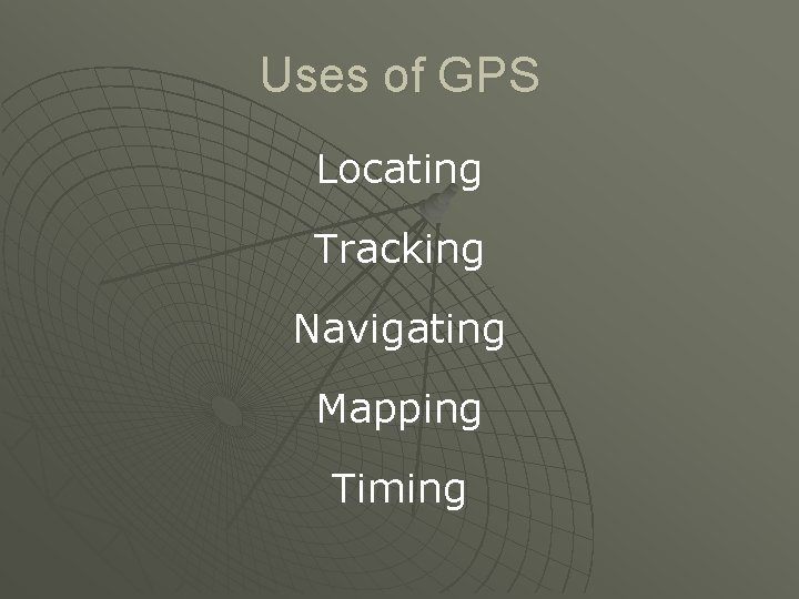 Uses of GPS Locating Tracking Navigating Mapping Timing 