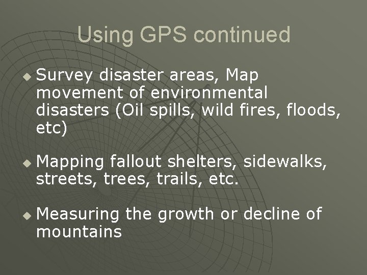 Using GPS continued u u u Survey disaster areas, Map movement of environmental disasters