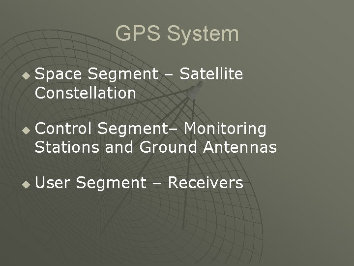 GPS System u u u Space Segment – Satellite Constellation Control Segment– Monitoring Stations
