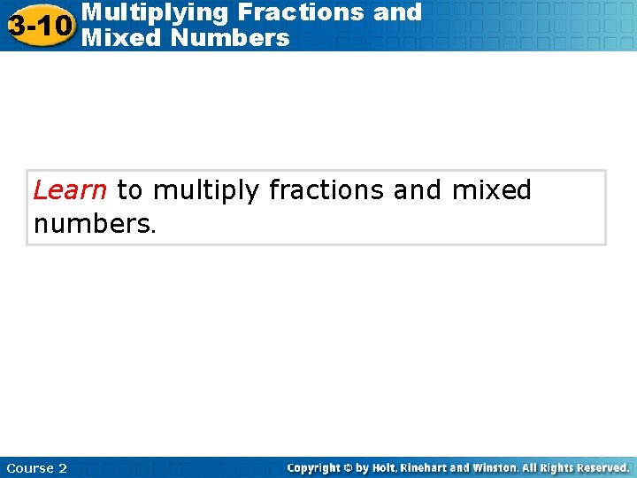 Multiplying Fractions and 3 -10 Mixed Numbers Learn to multiply fractions and mixed numbers.