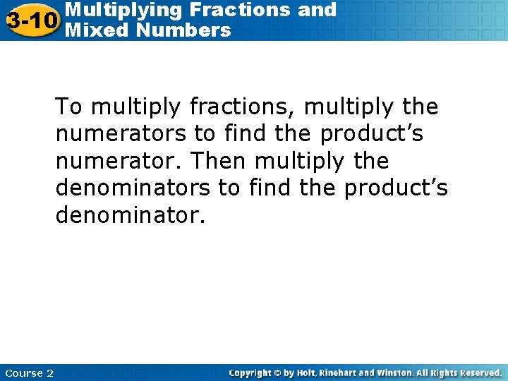 Multiplying Fractions and 3 -10 Mixed Numbers To multiply fractions, multiply the numerators to