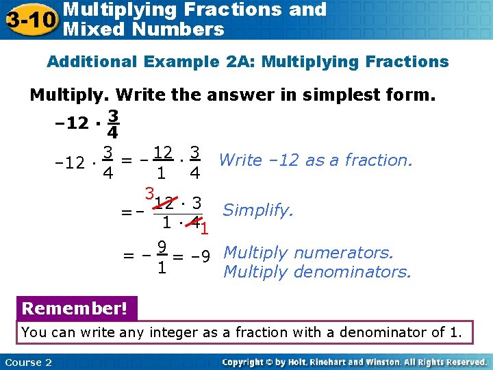 Multiplying Fractions and 3 -10 Mixed Numbers Additional Example 2 A: Multiplying Fractions Multiply.