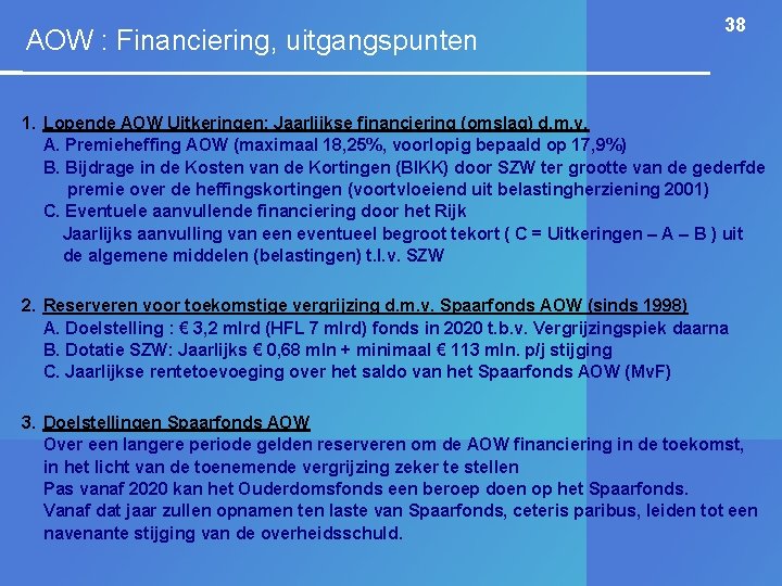 AOW : Financiering, uitgangspunten 38 1. Lopende AOW Uitkeringen: Jaarlijkse financiering (omslag) d. m.