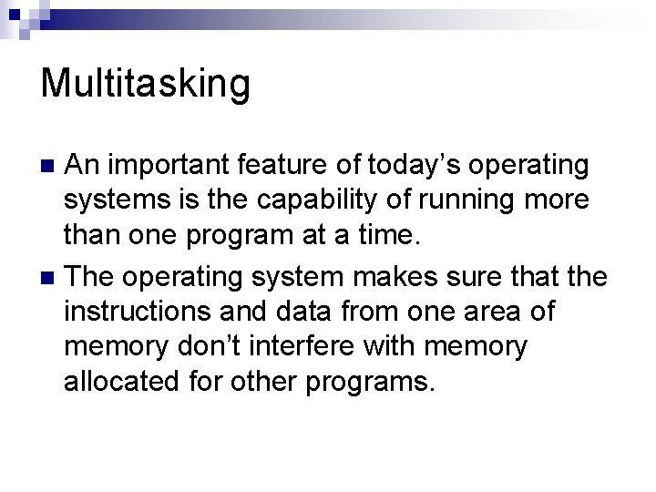 Multitasking An important feature of today’s operating systems is the capability of running more