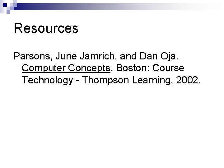 Resources Parsons, June Jamrich, and Dan Oja. Computer Concepts. Boston: Course Technology - Thompson