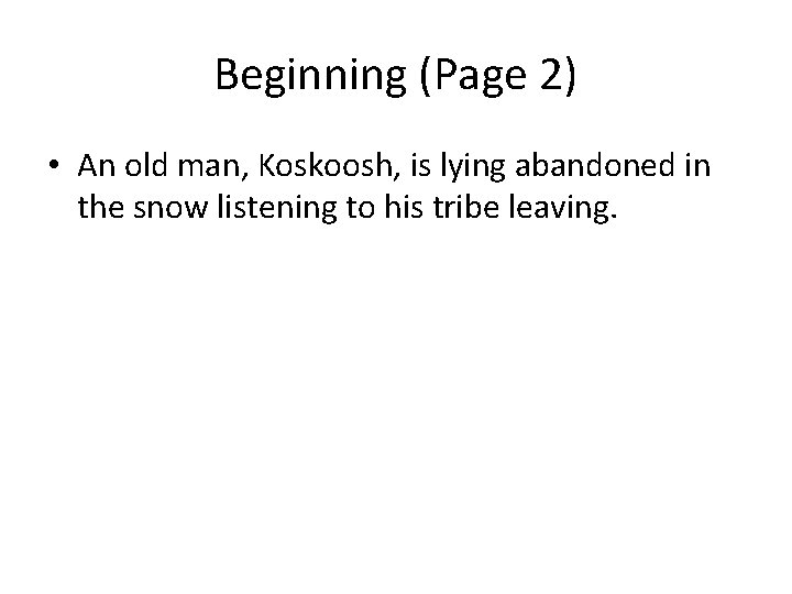 Beginning (Page 2) • An old man, Koskoosh, is lying abandoned in the snow
