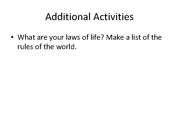 Additional Activities • What are your laws of life? Make a list of the