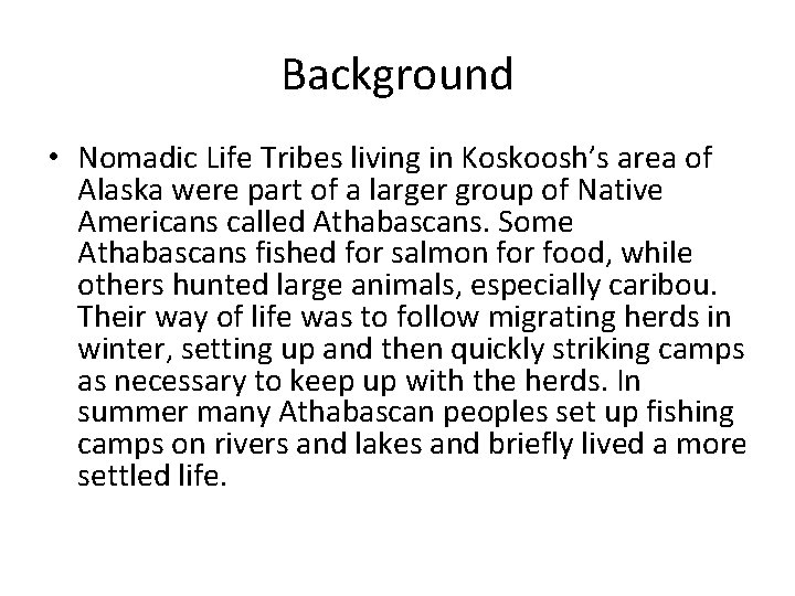 Background • Nomadic Life Tribes living in Koskoosh’s area of Alaska were part of