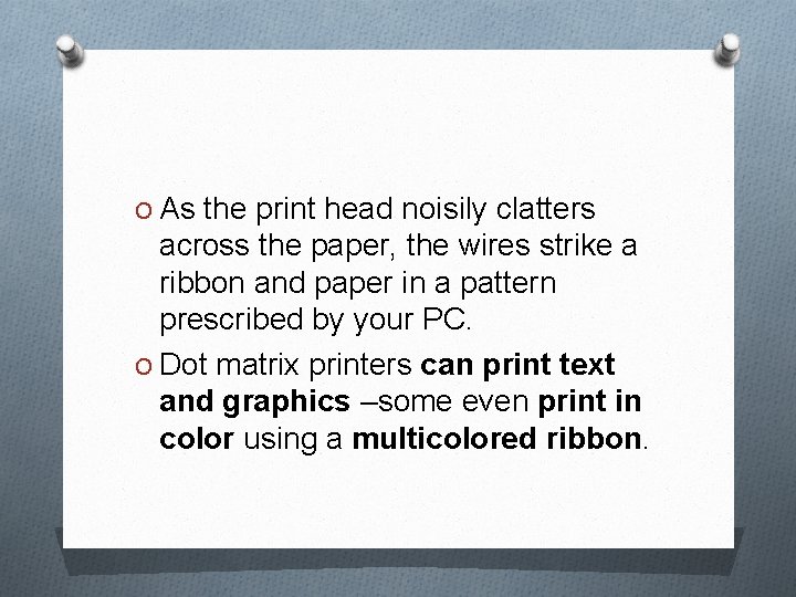 O As the print head noisily clatters across the paper, the wires strike a