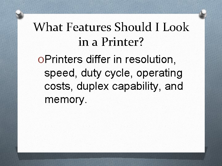 What Features Should I Look in a Printer? OPrinters differ in resolution, speed, duty