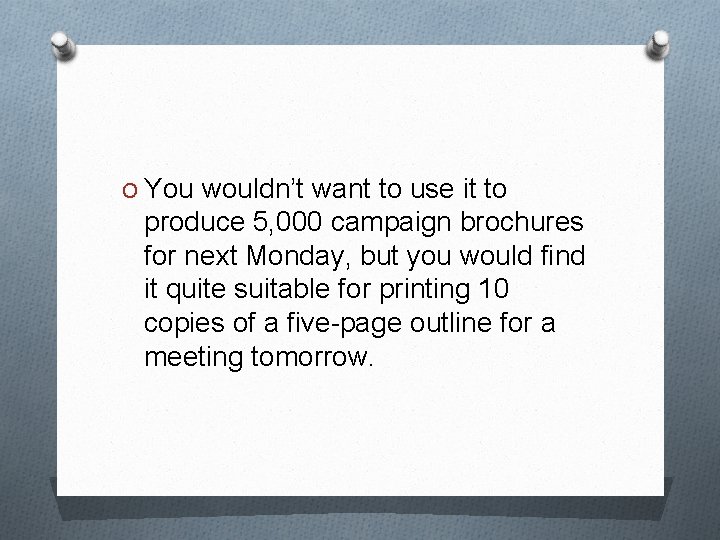 O You wouldn’t want to use it to produce 5, 000 campaign brochures for