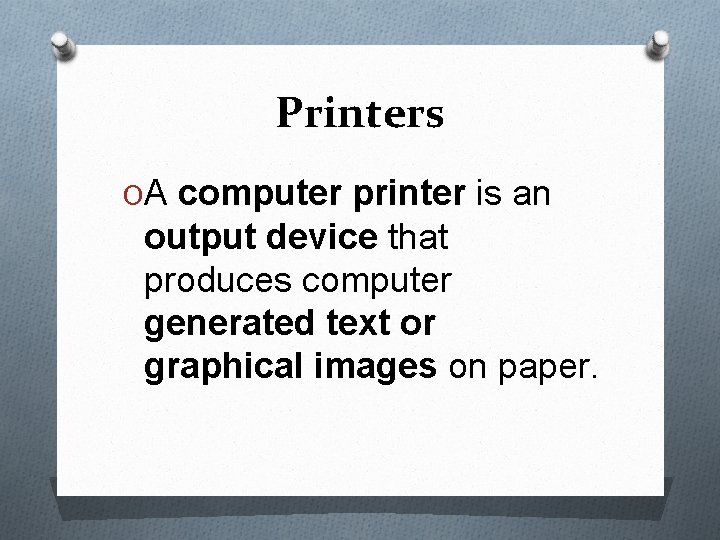 Printers OA computer printer is an output device that produces computer generated text or