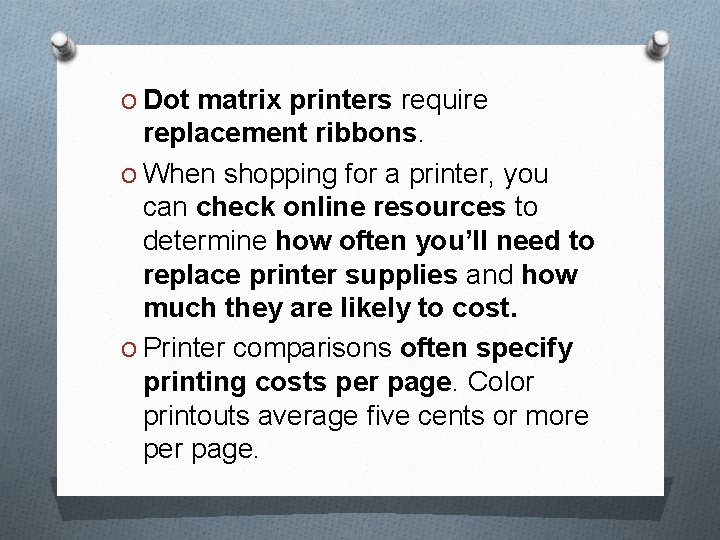 O Dot matrix printers require replacement ribbons. O When shopping for a printer, you