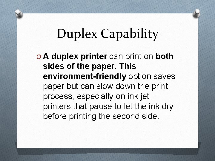 Duplex Capability O A duplex printer can print on both sides of the paper.