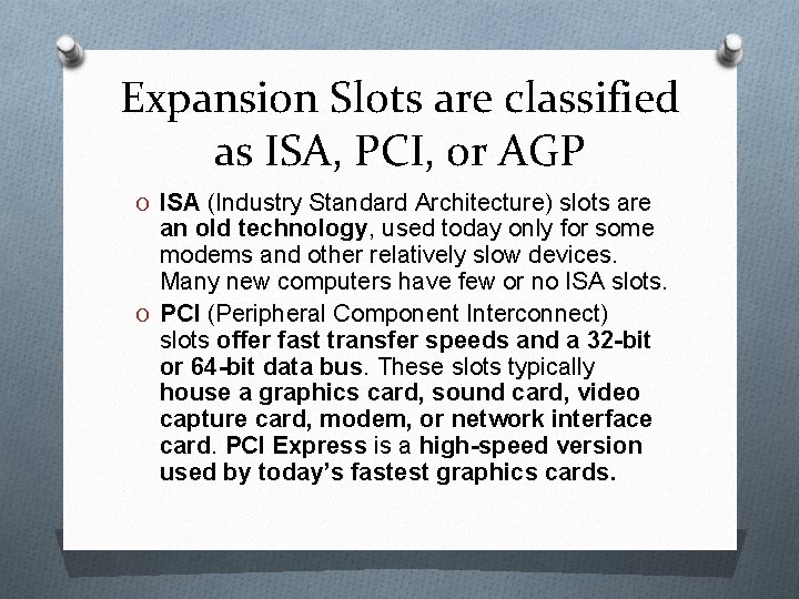 Expansion Slots are classified as ISA, PCI, or AGP O ISA (Industry Standard Architecture)