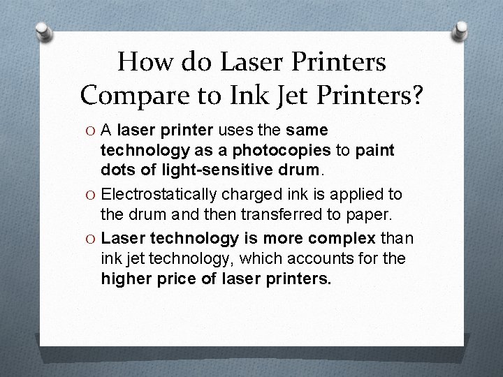 How do Laser Printers Compare to Ink Jet Printers? O A laser printer uses