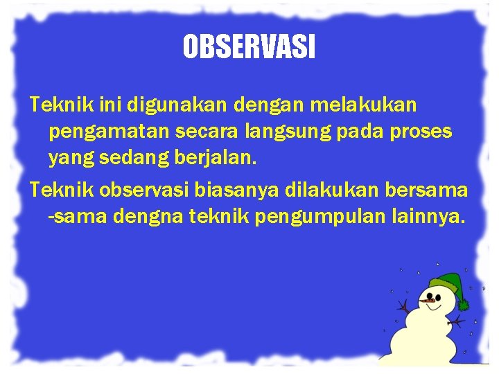 OBSERVASI Teknik ini digunakan dengan melakukan pengamatan secara langsung pada proses yang sedang berjalan.