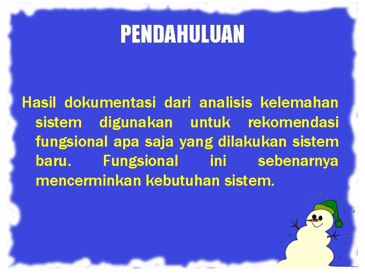 PENDAHULUAN Hasil dokumentasi dari analisis kelemahan sistem digunakan untuk rekomendasi fungsional apa saja yang