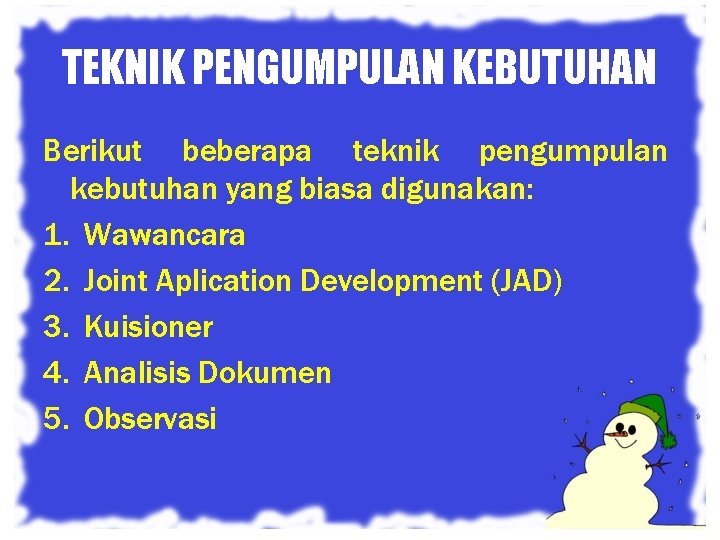 TEKNIK PENGUMPULAN KEBUTUHAN Berikut beberapa teknik pengumpulan kebutuhan yang biasa digunakan: 1. Wawancara 2.