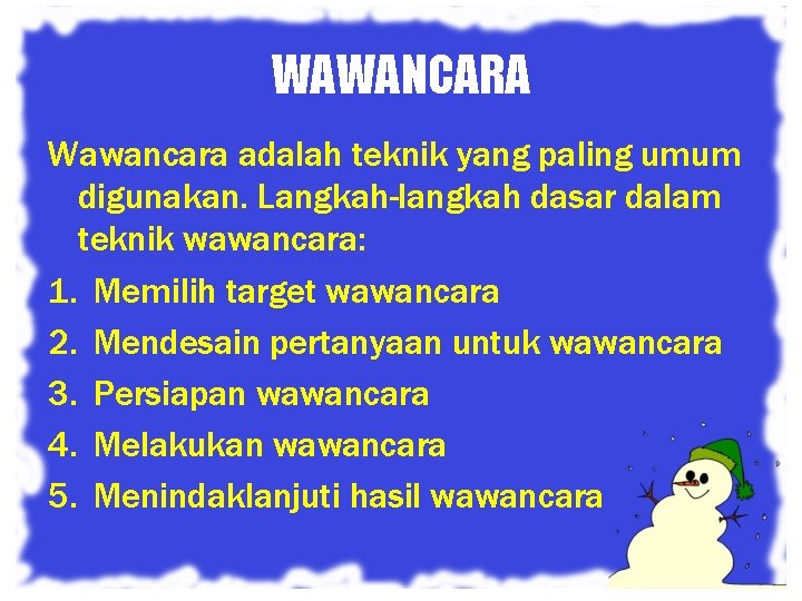 WAWANCARA Wawancara adalah teknik yang paling umum digunakan. Langkah-langkah dasar dalam teknik wawancara: 1.