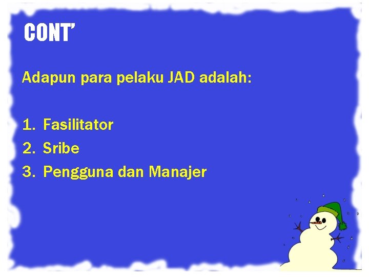 CONT’ Adapun para pelaku JAD adalah: 1. Fasilitator 2. Sribe 3. Pengguna dan Manajer