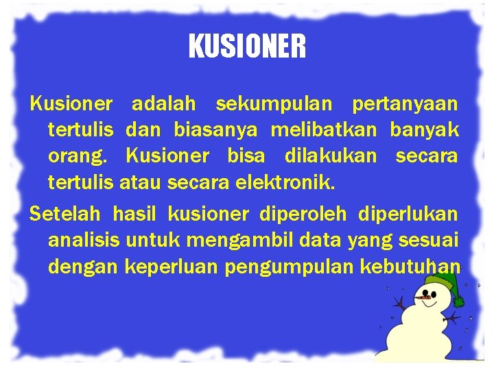 KUSIONER Kusioner adalah sekumpulan pertanyaan tertulis dan biasanya melibatkan banyak orang. Kusioner bisa dilakukan