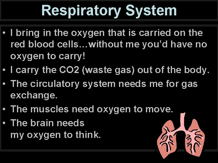 Respiratory System • I bring in the oxygen that is carried on the red