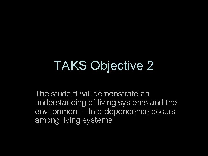 TAKS Objective 2 The student will demonstrate an understanding of living systems and the