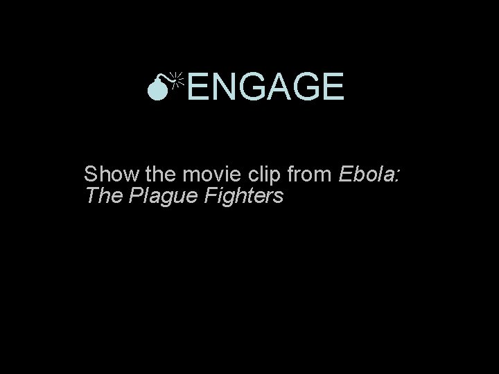  ENGAGE Show the movie clip from Ebola: The Plague Fighters 