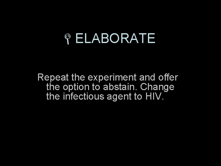  ELABORATE Repeat the experiment and offer the option to abstain. Change the infectious