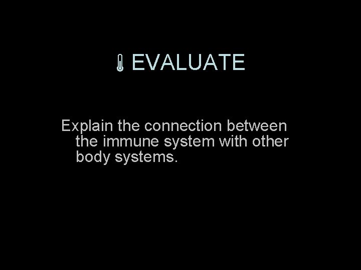  EVALUATE Explain the connection between the immune system with other body systems. 