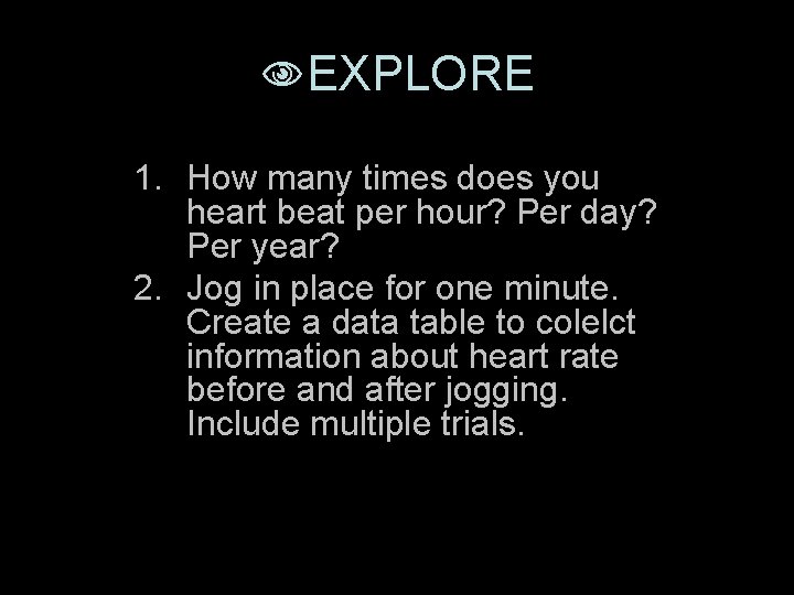  EXPLORE 1. How many times does you heart beat per hour? Per day?