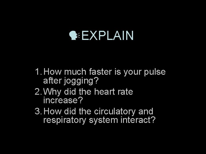  EXPLAIN 1. How much faster is your pulse after jogging? 2. Why did