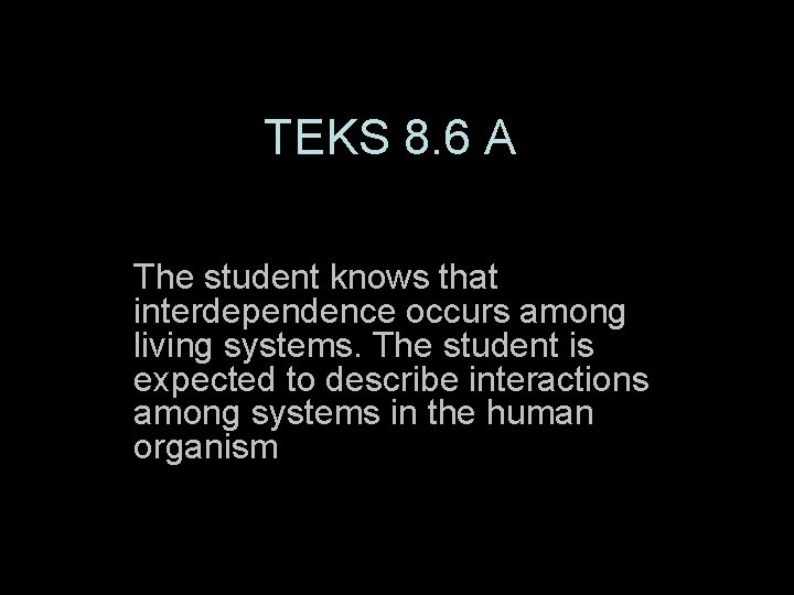 TEKS 8. 6 A The student knows that interdependence occurs among living systems. The