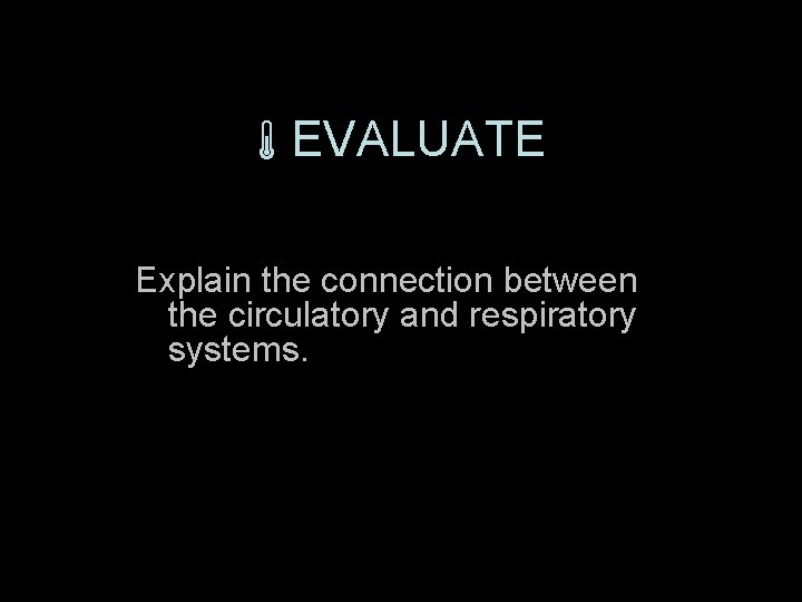  EVALUATE Explain the connection between the circulatory and respiratory systems. 