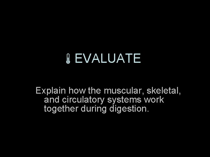  EVALUATE Explain how the muscular, skeletal, and circulatory systems work together during digestion.