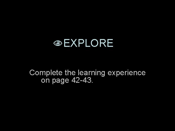  EXPLORE Complete the learning experience on page 42 -43. 