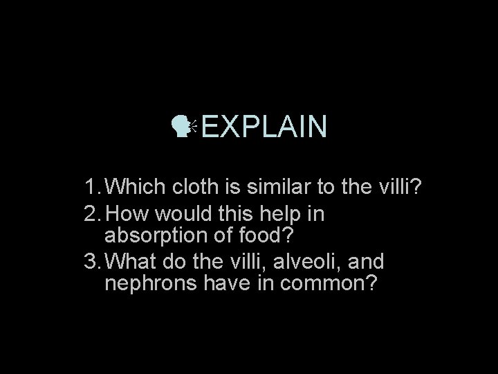  EXPLAIN 1. Which cloth is similar to the villi? 2. How would this