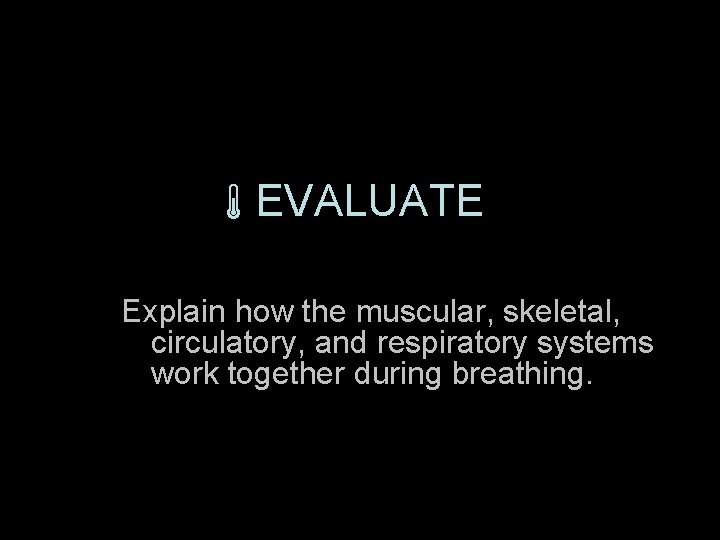  EVALUATE Explain how the muscular, skeletal, circulatory, and respiratory systems work together during