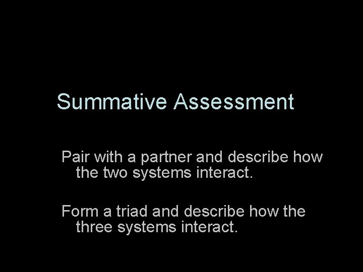 Summative Assessment Pair with a partner and describe how the two systems interact. Form