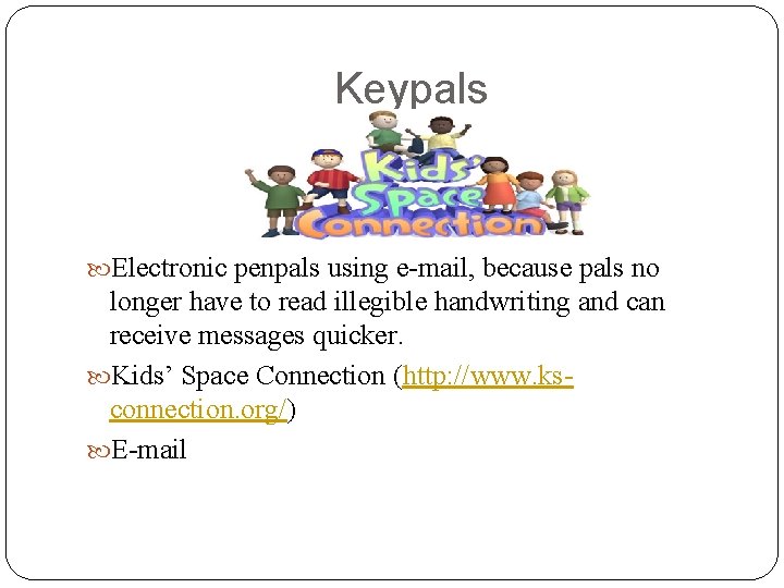 Keypals Electronic penpals using e-mail, because pals no longer have to read illegible handwriting