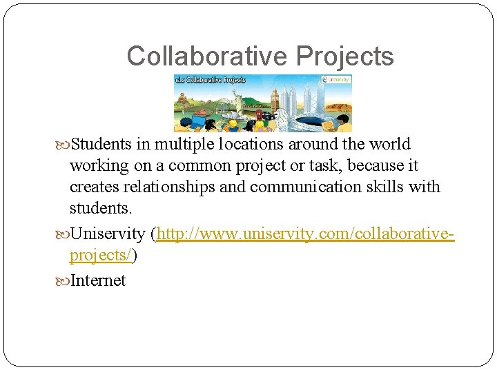 Collaborative Projects Students in multiple locations around the world working on a common project