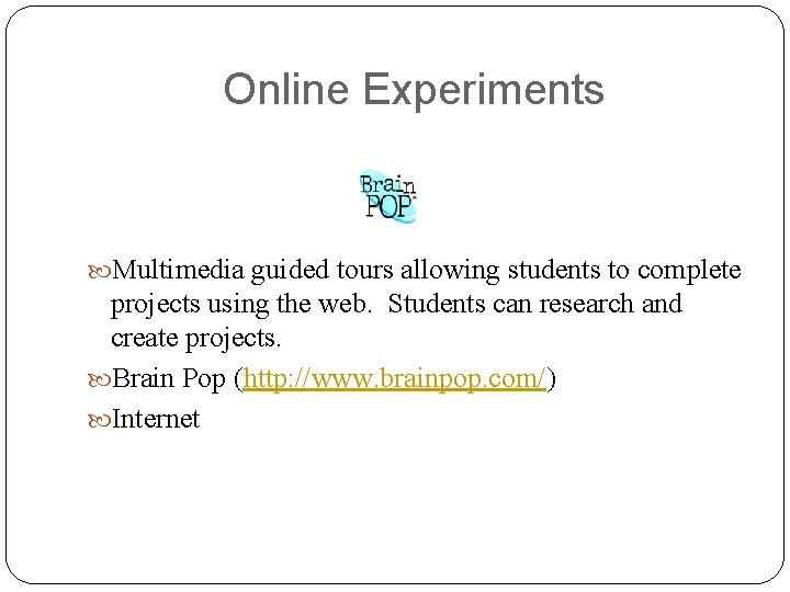 Online Experiments Multimedia guided tours allowing students to complete projects using the web. Students