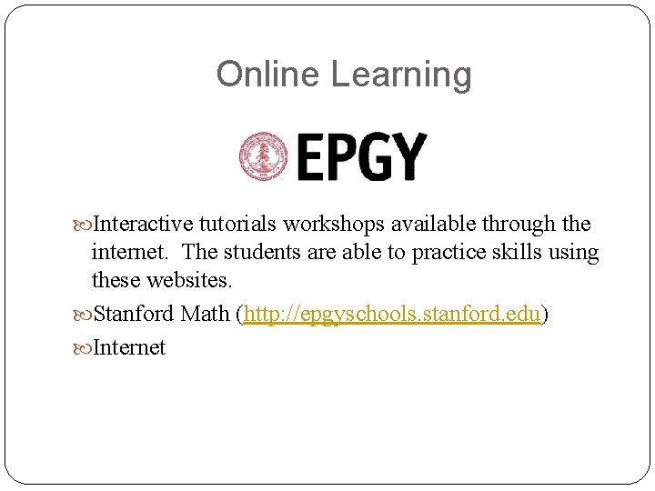 Online Learning Interactive tutorials workshops available through the internet. The students are able to